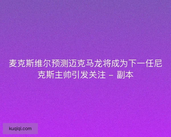 麦克斯维尔预测迈克马龙将成为下一任尼克斯主帅引发关注 - 副本