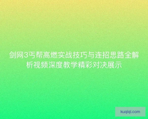 剑网3丐帮高燃实战技巧与连招思路全解析视频深度教学精彩对决展示