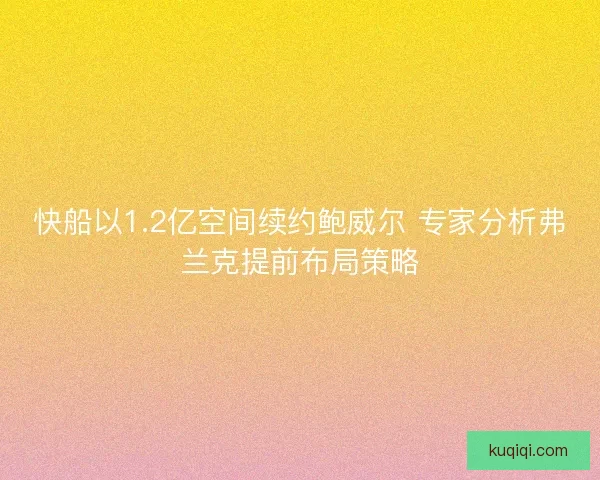 快船以1.2亿空间续约鲍威尔 专家分析弗兰克提前布局策略