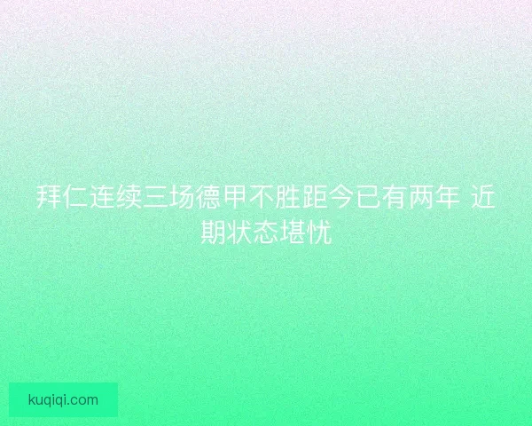 拜仁连续三场德甲不胜距今已有两年 近期状态堪忧